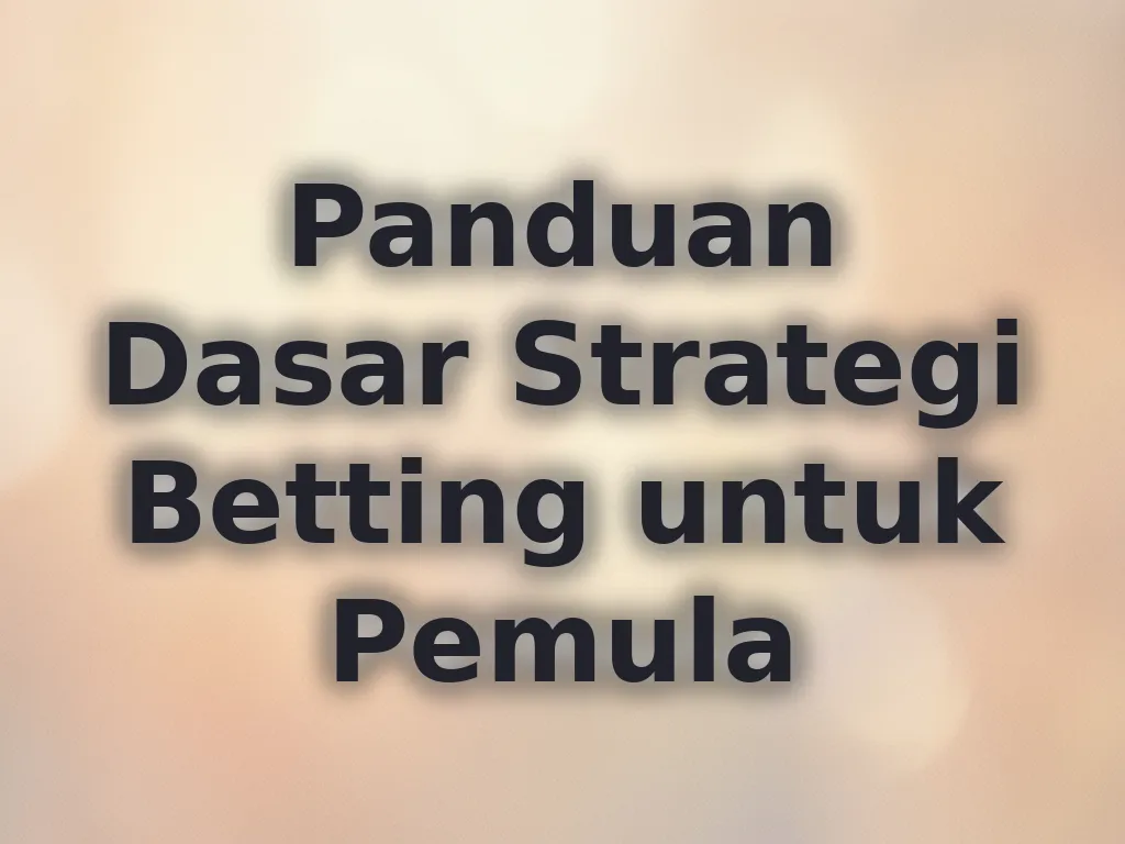 Panduan Dasar Strategi Betting untuk Pemula