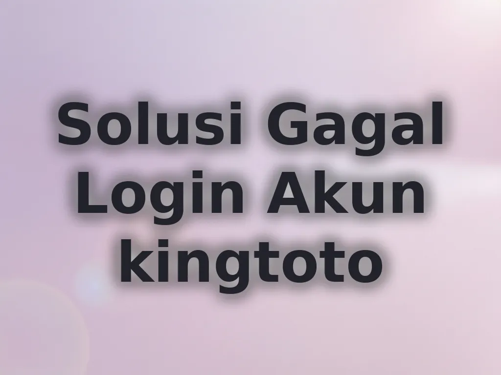 Solusi Gagal Login Akun kingtoto